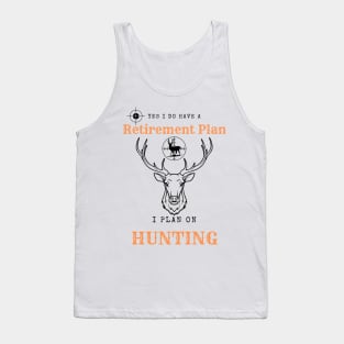 Yes i do Have a Retirement Plan i Plan on Hunting Tank Top